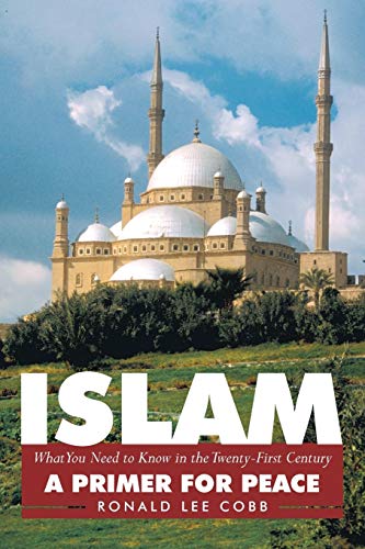Islam, What You Need To Know In The Twenty-First Century: A Primer For Peace