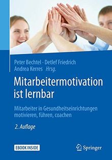 Mitarbeitermotivation ist lernbar: Mitarbeiter in Gesundheitseinrichtungen motivieren, führen, coachen