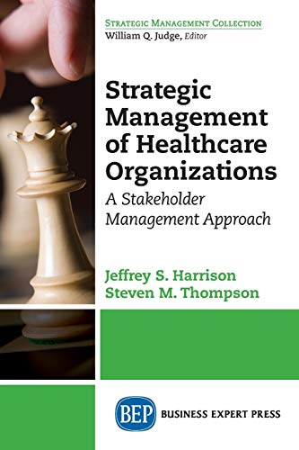 Strategic Management of Healthcare Organizations: A Stakeholder Management Approach (Strategic Management Collection)