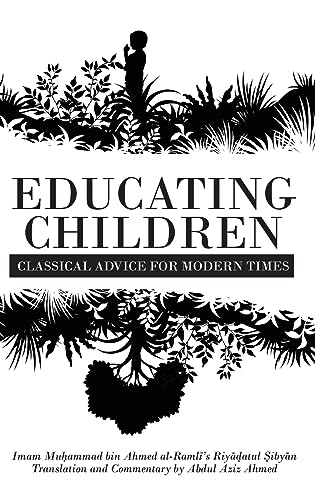Educating Children: Classical Advice for Modern Times based on Imam Raml¿'s Riy¿¿atul ¿iby¿n