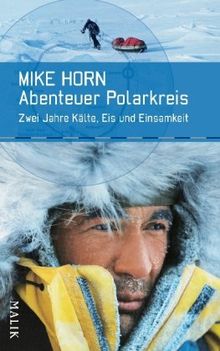 Abenteuer Polarkreis: Zwei Jahre Kälte, Eis und Einsamkeit von Mike Horn | Buch | Zustand gut