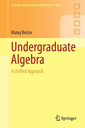 Matej Brešar Undergraduate Algebra, A Unified Approach (Springer Undergraduate Mathematics Series)
