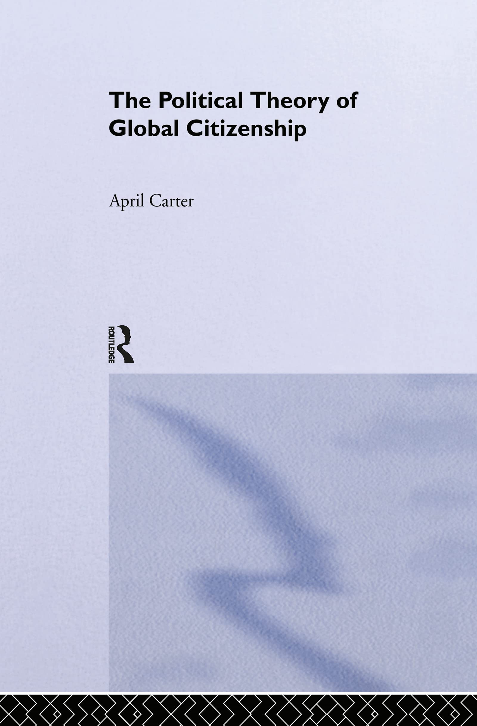The Political Theory of Global Citizenship (Routledge Innovations in Political Theory, Band 7)