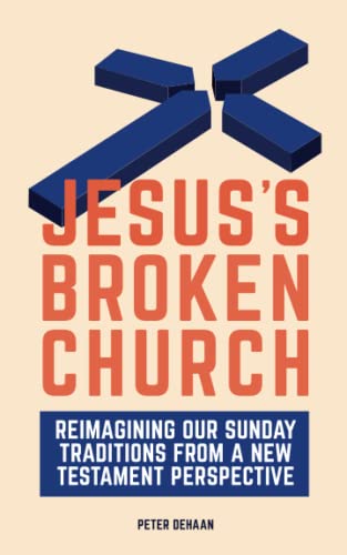 Jesus’s Broken Church: Reimagining Our Sunday Traditions from a New Testament Perspective