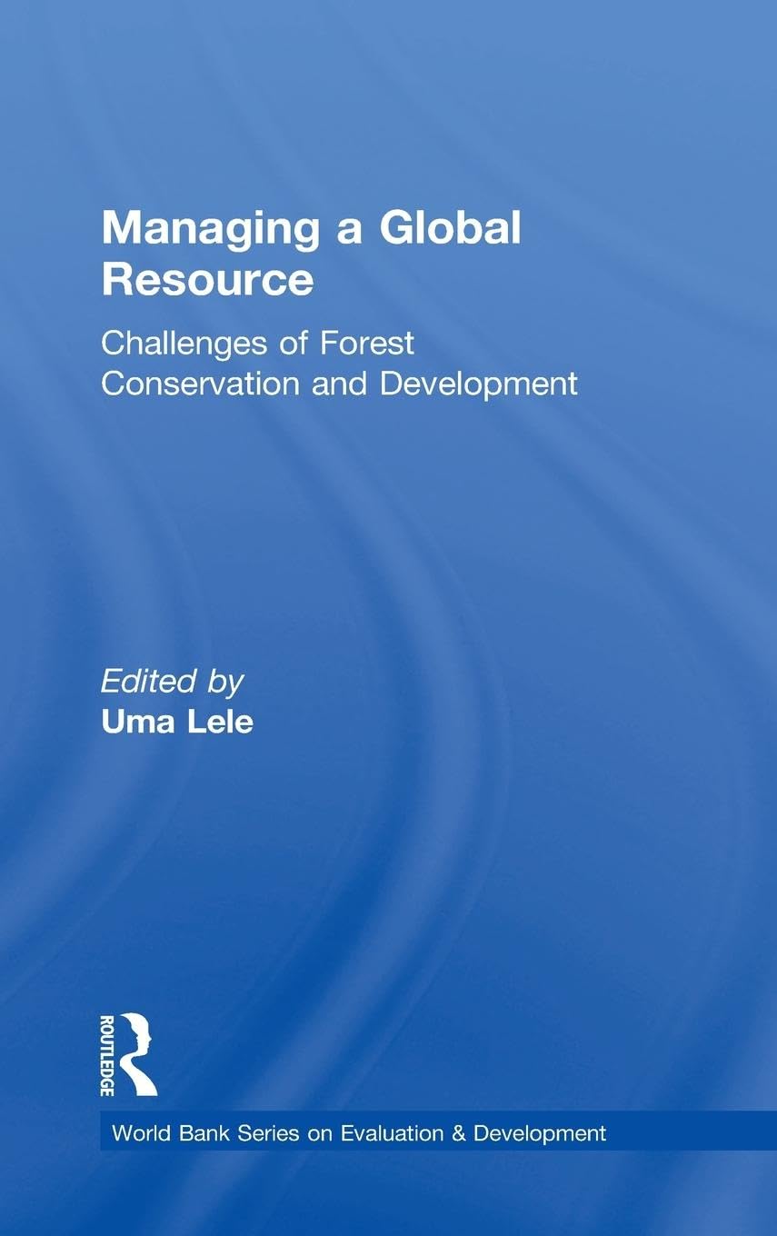 Managing a Global Resource: Challenges of Forest Conservation and Development (World Bank Series on Evaluation and Development, 5, Band 5)