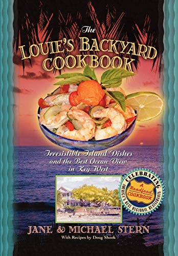 Louie's Backyard Cookbook: Irrisistible Island Dishes and the Best Ocean View in Key West (Roadfood Cookbook)