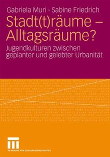 Stadt(T)Räume - Alltagsräume?: Jugendkulturen zwischen geplanter und gelebter Urbanität (German Edition)