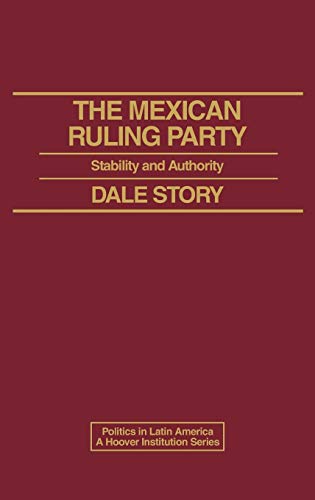 The Mexican Ruling Party: Stability and Authority (Politics in Latin America, a Hoover Institution Series)
