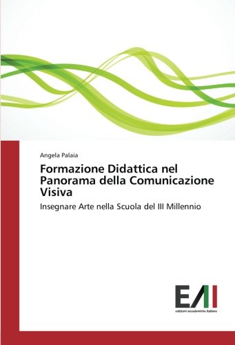 Formazione Didattica nel Panorama della Comunicazione Visiva: Insegnare Arte nella Scuola del III Millennio