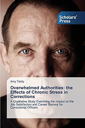 Overwhelmed Authorities: the Effects of Chronic Stress in Corrections: A Qualitative Study Examining the Impact on the Job Satisfaction and Career Burnout for Correctional Officers