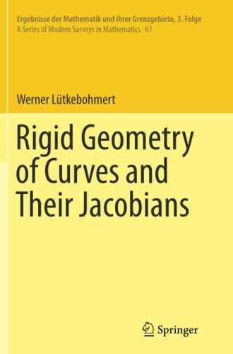 Rigid Geometry of Curves and Their Jacobians (Ergebnisse der Mathematik und ihrer Grenzgebiete. 3. Folge / A Series of Modern Surveys in Mathematics, Band 61)