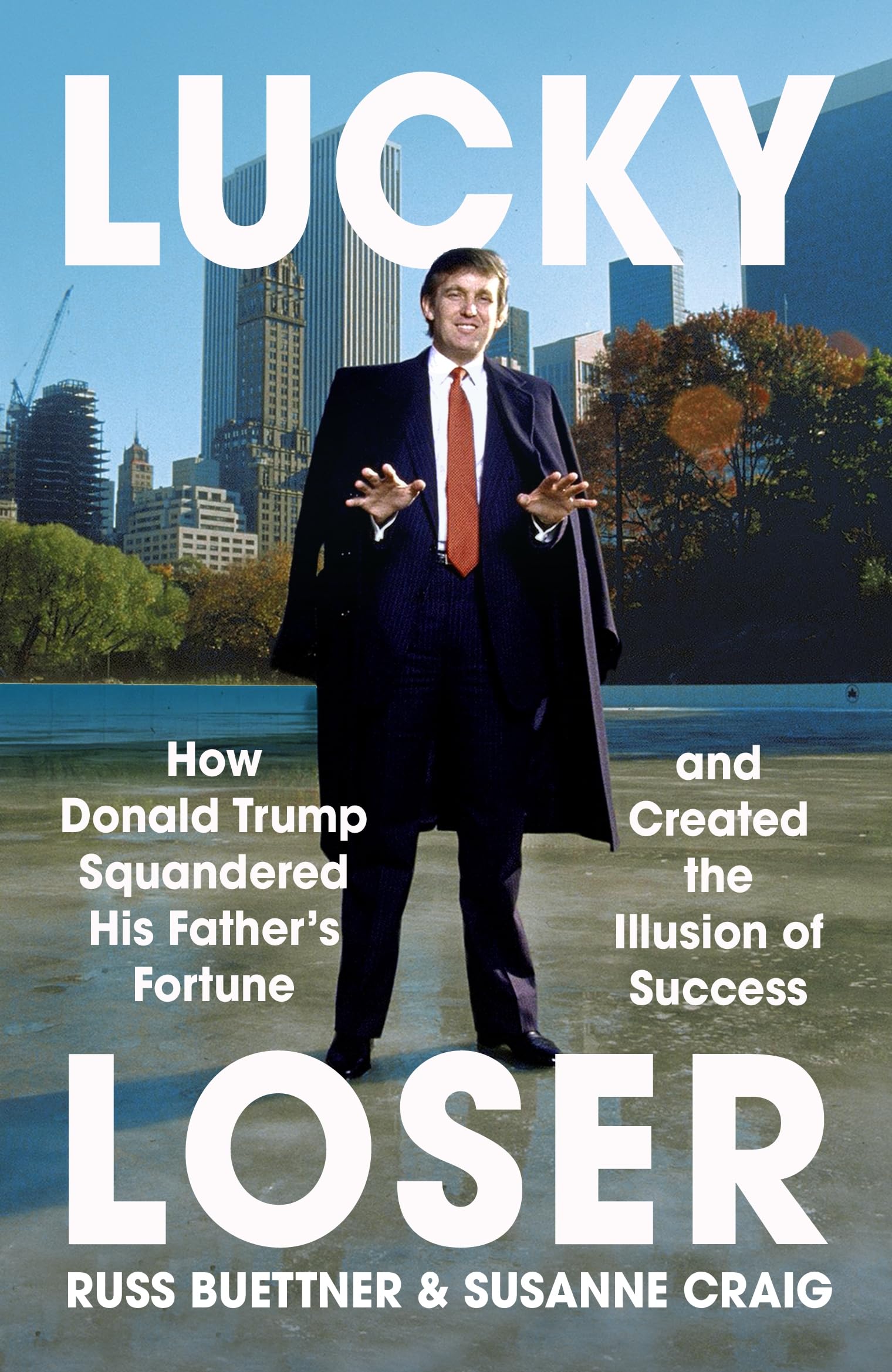 Russ Buettner Lucky Loser, How Donald Trump Squandered His Father's Fortune And Created The Illusion Of Success