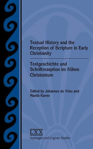 Textual History and the Reception of Scripture in Early Christianity: Textgeschichte Und Schriftrezeption Im Frhen Christentum (Society of Biblical Literature: Septuagint and Cognate Studies)