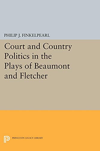 Court and Country Politics in the Plays of Beaumont and Fletcher (Princeton Legacy Library)
