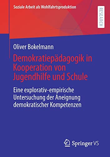 Demokratiepädagogik in Kooperation von Jugendhilfe und Schule: Eine explorativ-empirische Untersuchung der Aneignung demokratischer Kompetenzen (Soziale Arbeit als Wohlfahrtsproduktion, 25, Band 25)