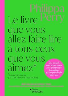 Le livre que vous allez faire lire à tous ceux que vous aimez (et même à ceux que vous aimez un peu moins) : des conseils sains et percutants pour prendre soin des relations qui comptent le plus pour vous