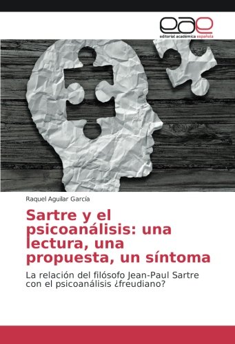 Sartre y el psicoanálisis: una lectura, una propuesta, un síntoma: La relación del filósofo Jean-Paul Sartre con el psicoanálisis ¿freudiano?