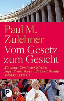 Vom Gesetz zum Gesicht - Ein neuer Ton in der Kirche: Papst Franziskus zu Ehe und Familie (Amoris laetitia)