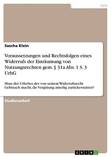 Voraussetzungen und Rechtsfolgen eines Widerrufs der Einräumung von Nutzungsrechten gem. § 31a Abs. 1 S. 3 UrhG: Muss der Urheber, der von seinem ... die Vergütung anteilig zurückerstatten?