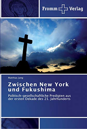 Zwischen New York und Fukushima: Politisch-gesellschaftliche Predigten aus der ersten Dekade des 21. Jahrhunderts
