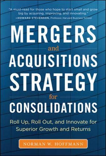 Mergers and Acquisitions Strategy for Consolidations: Roll Up, Roll Out and Innovate for Superior Growth and Returns
