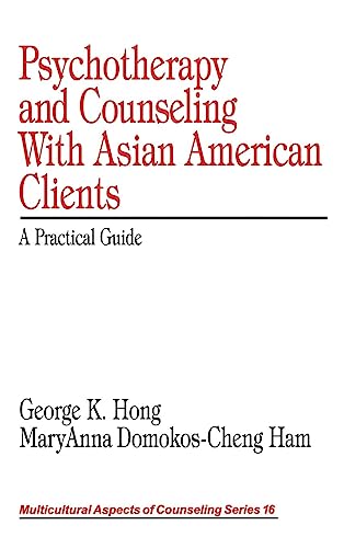 Psychotherapy and Counseling With Asian American Clients: A Practical Guide (MULTICULTURAL ASPECTS OF COUNSELING SERIES)