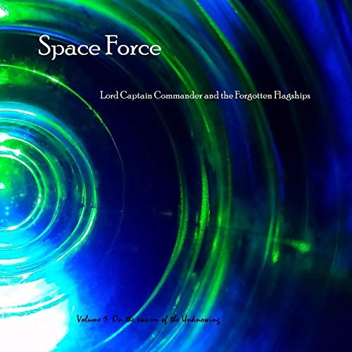 Space Force, Lord Captain Commander and the Forgotten Flagships Volume 1: On the Swarm of the Unknowing