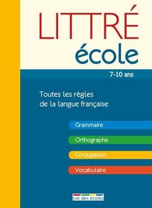 Littré école, 7-10 ans : toutes les règles de la langue française : grammaire, orthographe, conjugaison, vocabulaire