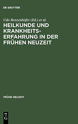 Heilkunde und Krankheitserfahrung in der frühen Neuzeit: Studien am Grenzrain von Literaturgeschichte und Medizingeschichte (Frühe Neuzeit, 10, Band 10)