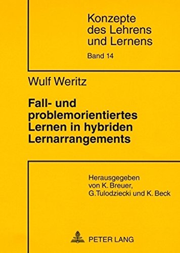 Fall- und problemorientiertes Lernen in hybriden Lernarrangements: Theoretische Grundlagen, Entwicklung und empirische Evaluation von ... (Konzepte des Lehrens und Lernens)