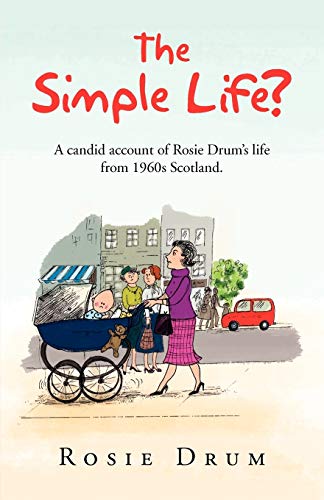 The Simple Life?: A candid account of Rosie Drum's life from 1960s Scotland.