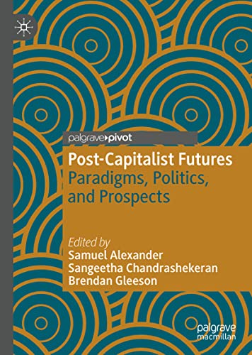 Post-Capitalist Futures: Paradigms, Politics, and Prospects (Alternatives and Futures: Cultures, Practices, Activism and Utopias)
