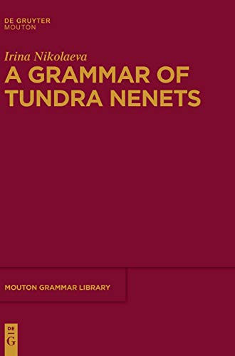 A Grammar of Tundra Nenets (Mouton Grammar Library [MGL], 65, Band 65)