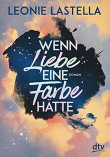 Wenn Liebe eine Farbe hätte: Roman