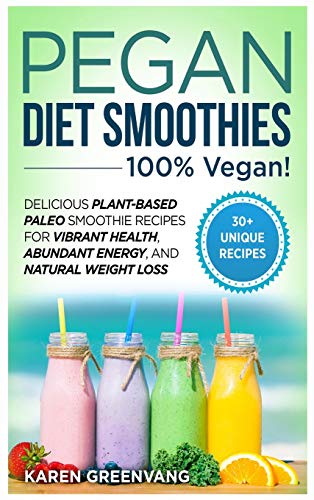 Pegan Diet Smoothies: 100% VEGAN!: Delicious Plant-Based Paleo Smoothie Recipes for Vibrant Health, Abundant Energy, and Natural Weight Loss (Vegan Paleo, Band 2)
