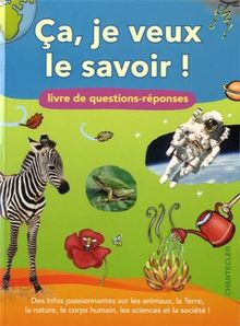 Ça, je veux le savoir ! : livre de questions-réponses