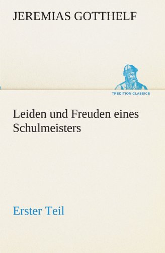 Leiden und Freuden eines Schulmeisters - Erster Teil (TREDITION CLASSICS)