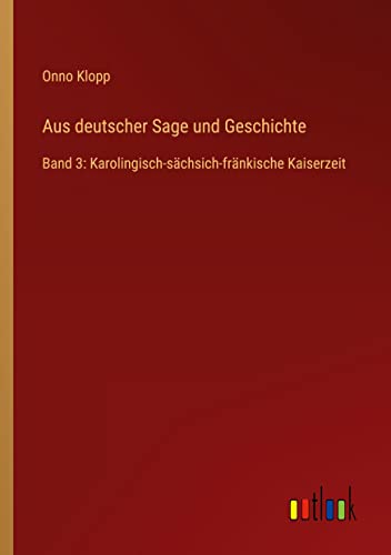 Aus deutscher Sage und Geschichte: Band 3: Karolingisch-sächsich-fränkische Kaiserzeit