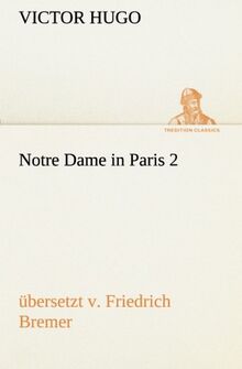 Notre Dame in Paris 2, übersetzt v: Friedrich Bremer (TREDITION CLASSICS)