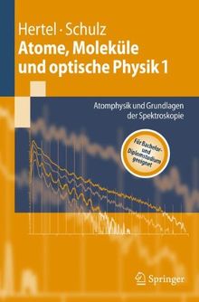 Atome, Moleküle und optische Physik 1: Atomphysik und Grundlagen der Spektroskopie (Springer-Lehrbuch)