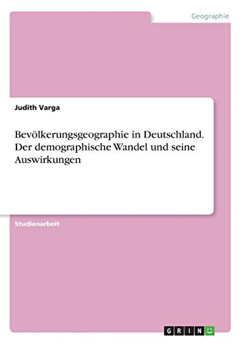 Bevölkerungsgeographie in Deutschland. Der demographische Wandel und seine Auswirkungen