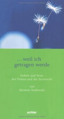 ... weil ich getragen werde: Gebete und Texte des Trostes und der Zuversicht