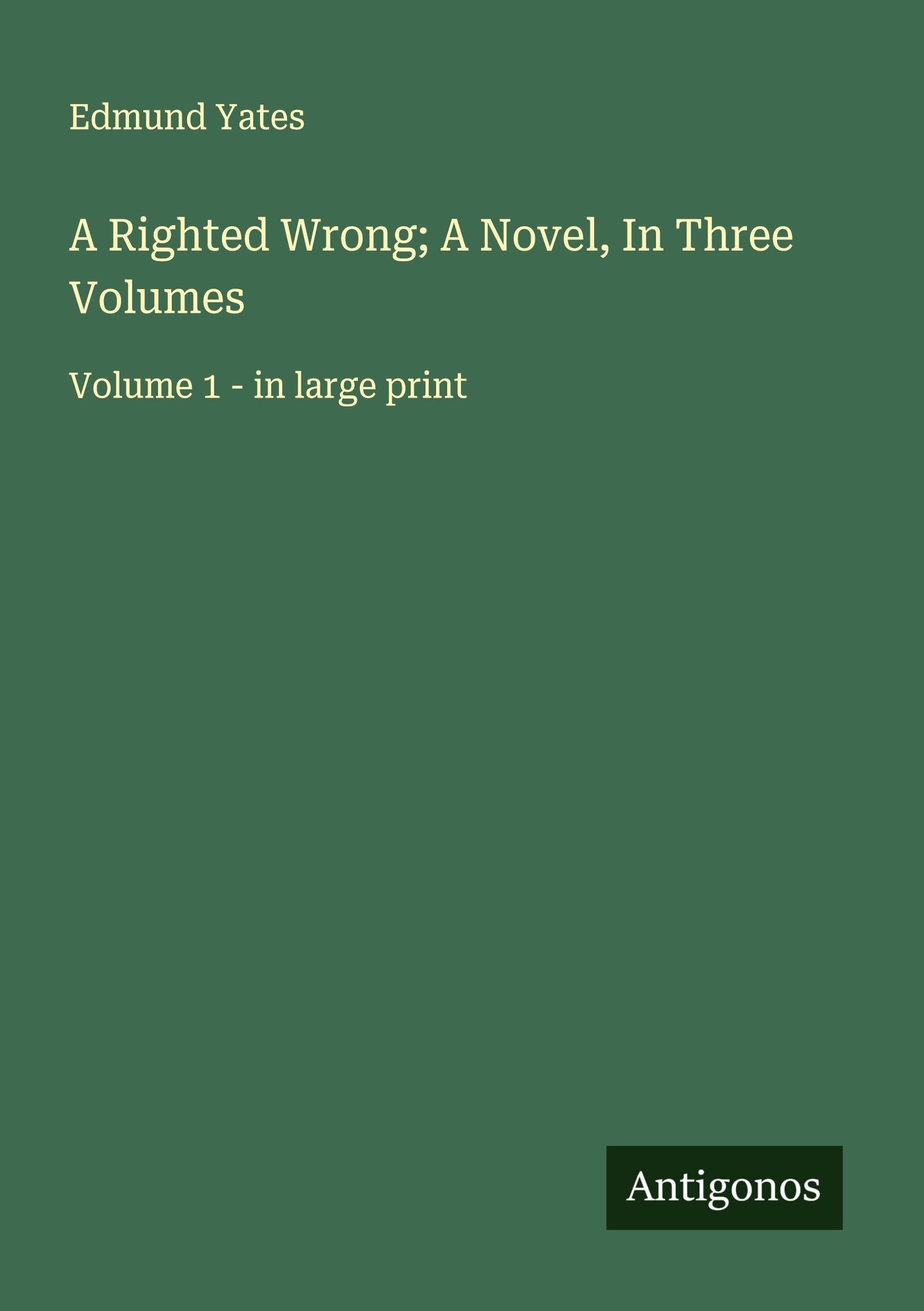 A Righted Wrong; A Novel, In Three Volumes: Volume 1 - in large print