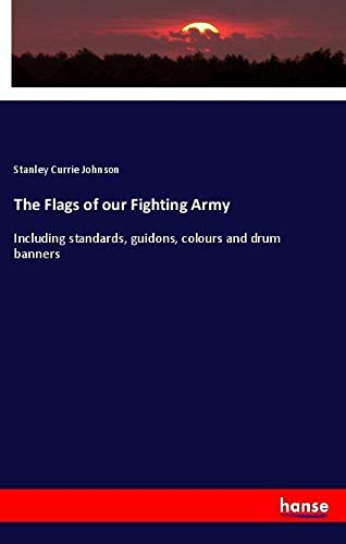 The Flags of our Fighting Army: Including standards, guidons, colours and drum banners