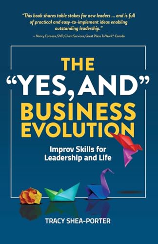 The Yes, And Business Evolution: Improv Skills for Leadership and Life