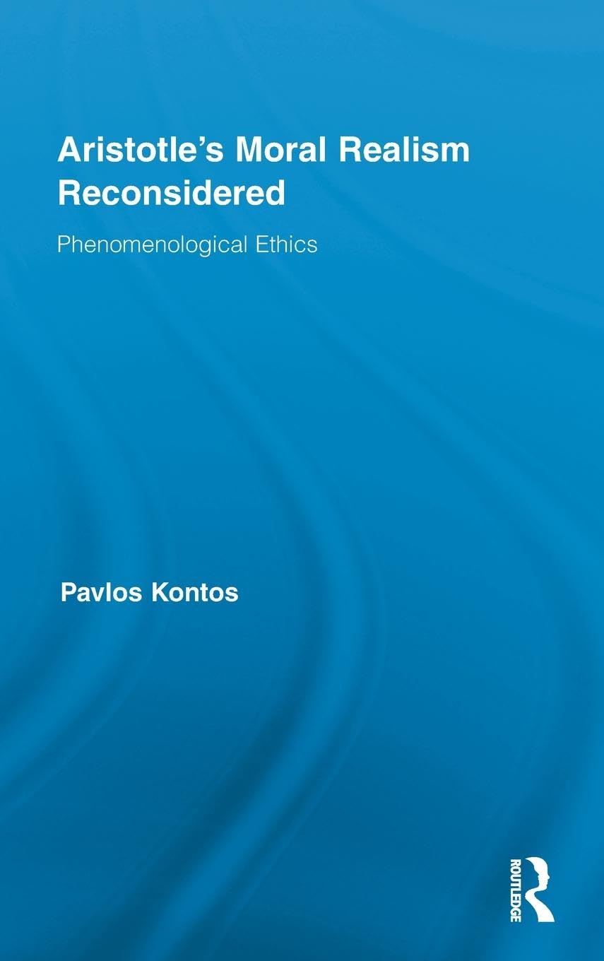 Aristotle's Moral Realism Reconsidered: Phenomenological Ethics (Routledge Studies in Ethics and Moral Theory, 14, Band 14)