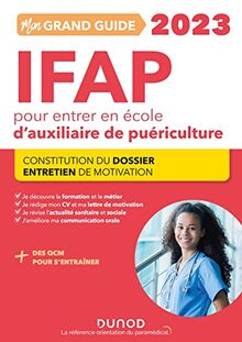 Mon grand guide IFAP 2023 pour entrer en école d'auxiliaire de puériculture : constitution du dossier, entretien de motivation