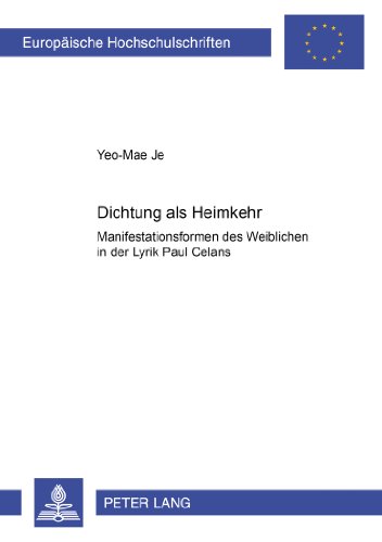 Dichtung als «Heimkehr»: Manifestationsformen des Weiblichen in der Lyrik Paul Celans (Europäische Hochschulschriften / European University Studies / Publications Universitaires Européennes)