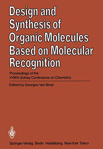 Design and Synthesis of Organic Molecules Based on Molecular Recognition: Proceedings of the XVIIIth Solvay Conference on Chemistry Brussels, November 28 - December 01, 1983