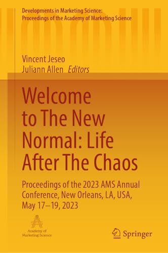 Welcome to The New Normal: Life After The Chaos: Proceedings of the 2023 AMS Annual Conference, New Orleans, LA, USA, May 17–19, 2023 (Developments in ... of the Academy of Marketing Science)